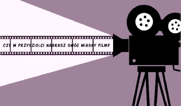 Czy w przyszłości nagrasz swój film?