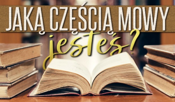 Jaką częścią mowy jesteś?