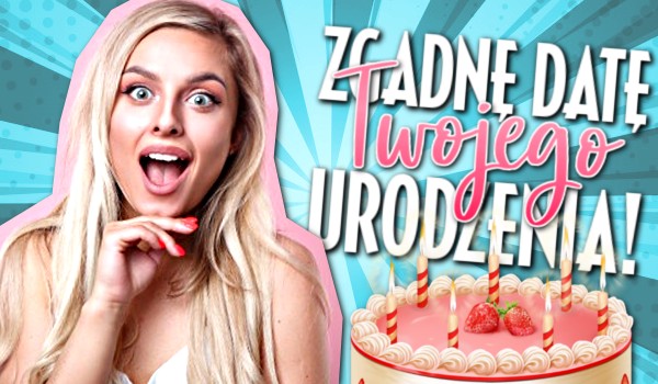 Zgadnę datę Twojego urodzenia!