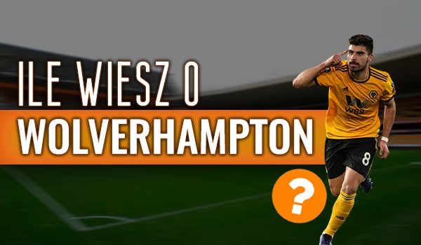 Ile wiesz o Wolverhampton Wanderers?