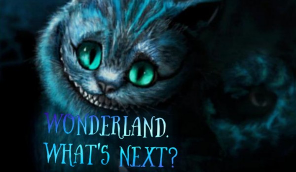 Wonderland. What’s next?  [6]