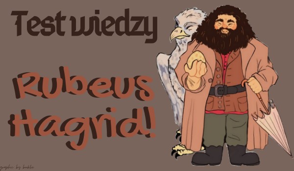 Test wiedzy – Rubeus Hagrid!