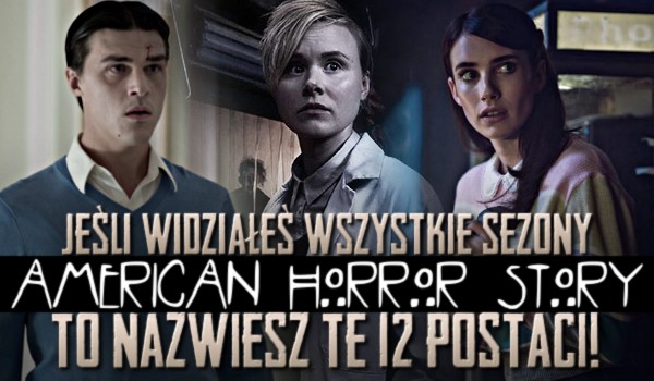 Jeśli widziałeś wszystkie sezony American Horror Story, to nazwiesz te 12 postaci!