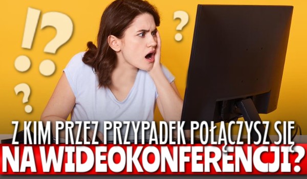 Z kim przypadkiem połączysz się na wideokonferencji?