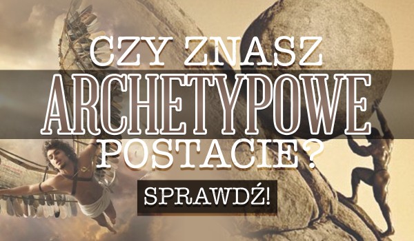 Czy znasz archetypowe postacie?