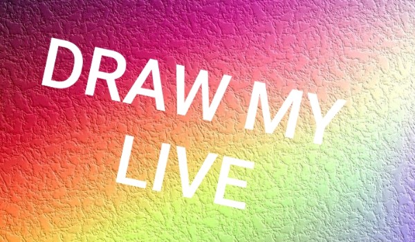 Draw my live!