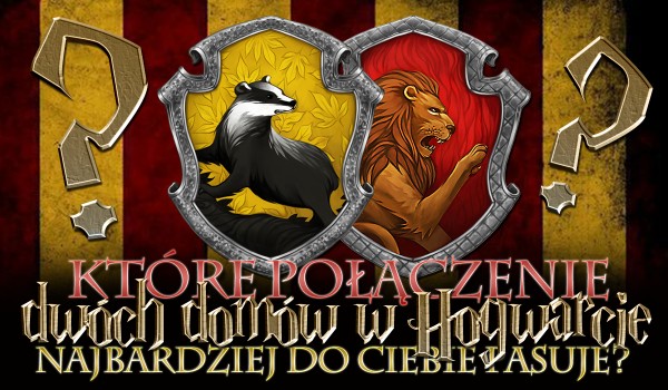 Które połączenie dwóch domów Hogwartu najbardziej do Ciebie pasuje?