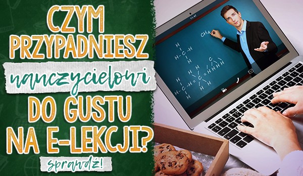 Czym przypadniesz nauczycielowi do gustu na e-lekcji?