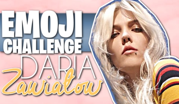 Emoji Challange – Daria Zawiałow!