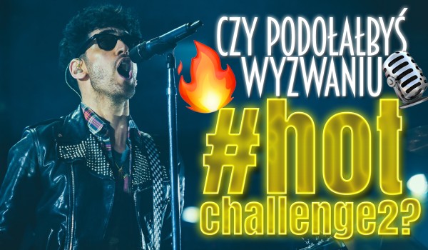 Czy podołałbyś wyzwaniu #Hot16Challenge2?
