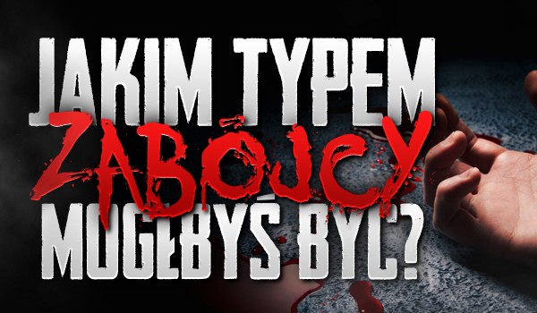 Jakim typem zabójcy mógłbyś być?