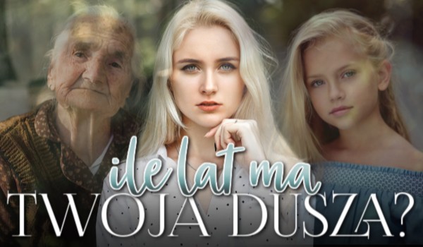 Ile lat ma Twoja dusza? Sprawdź!