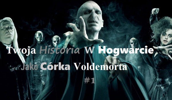 Twoja Historia w Hogwarcie Jako Córka Voldemorta#2