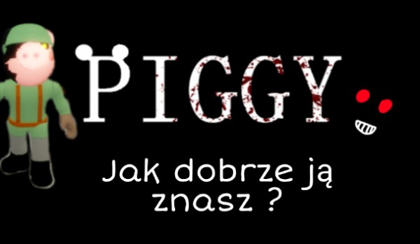 Jak dobrze znasz Piggy?