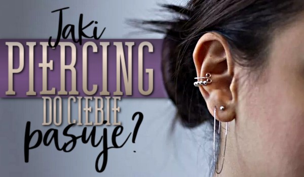 Jaki piercing do Ciebie pasuje?