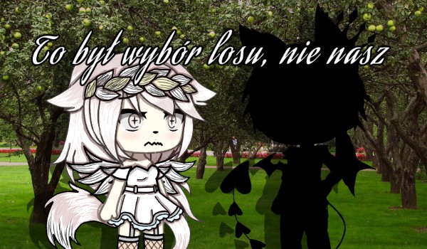 To był wybór losu, nie nasz *1*