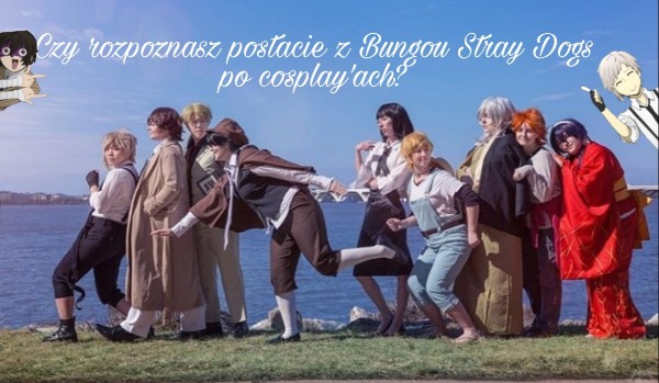 Czy rozpoznasz postacie z Bungou Stray Dogs po cosplay’ach?