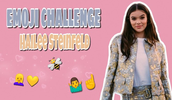 Emoji challenge- Hailee Steinfeld