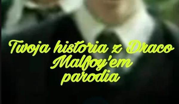 Twoja historia z Draco Malfoy’em-parodia