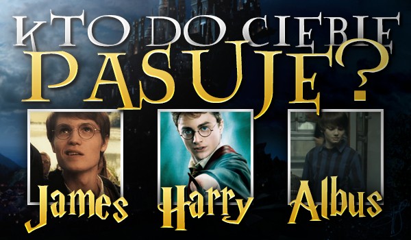 Bardziej pasuje do Ciebie James, Harry, a może Albus Potter? Sprawdź!