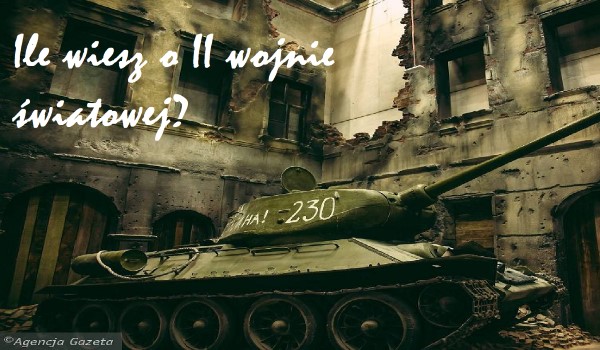 Ile wiesz o II wojnie światowej?