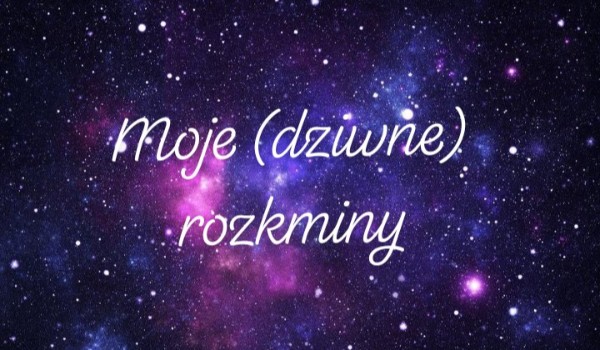 Moje (dziwne) rozkminy