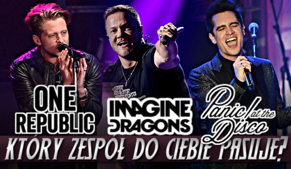 OneRepublic, Imagine Dragons, czy Panic! At The Disco – Który zespół do Ciebie pasuje?