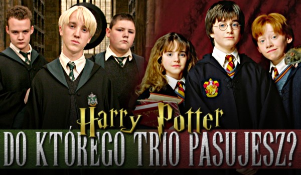 Do którego trio z „Harry’ego Pottera” pasujesz?