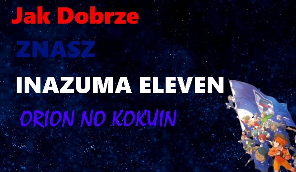 Jak dobrze znasz Inazuma Eleven Orion?