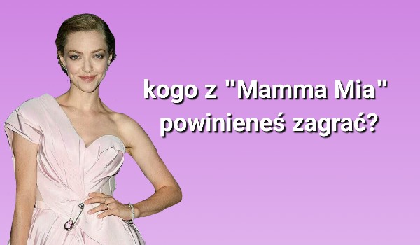 Kogo z „Mamma Mia” powinieneś zagrać?