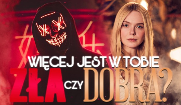 Więcej jest w Tobie dobra czy zła?