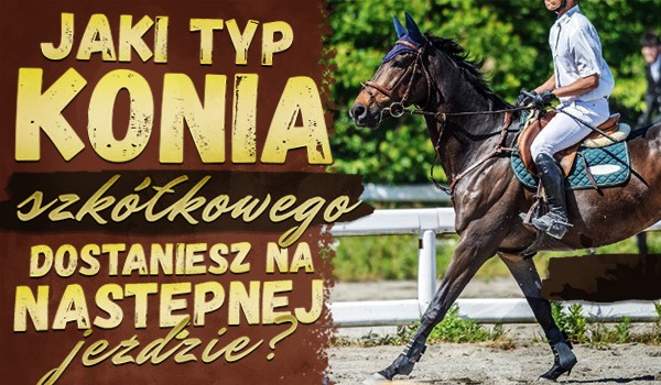 Jaki typ konia szkółkowego dostaniesz na następnej jeździe?