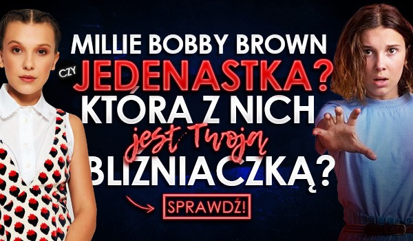 Millie Bobby Brown czy Jedenastka? Która z nich jest Twoją bliźniaczką?
