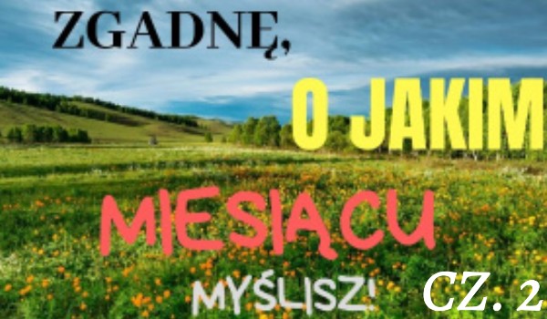 Zgadnę, o jakim miesiącu myślisz! Cz. 2
