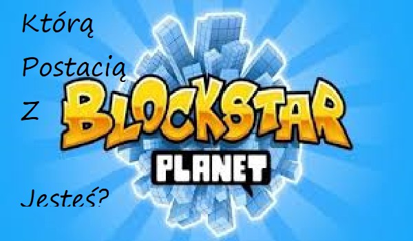 Którą postacią z BlockStarPlanet jesteś?