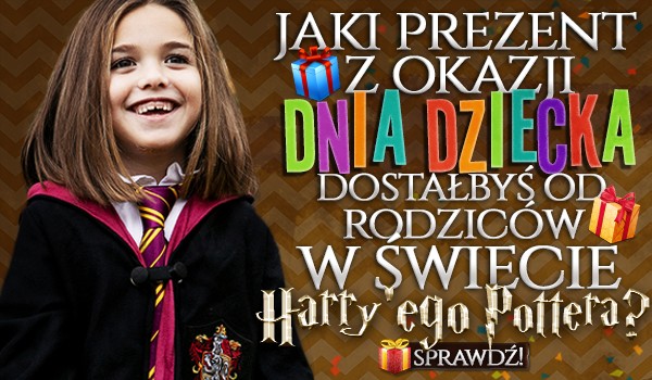 Jaki prezent z okazji Dnia Dziecka dostałbyś od rodziców w świecie Harry’ego Pottera?