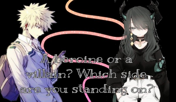 A heroine or a villain? Which side are you standing on? / Bakugou Katsuki #6