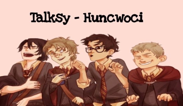 talksy Huncwoci— część 7