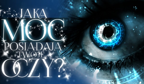Jaką moc posiadają Twoje oczy?