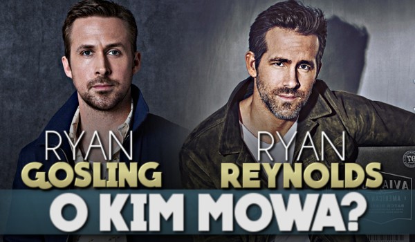 Ryan Gosling czy Ryan Reynolds – o kim mowa?