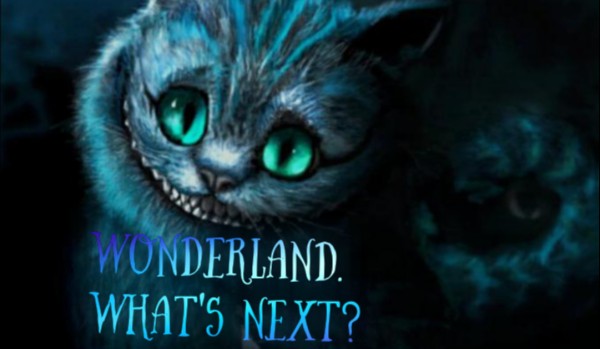 Wonderland. What’s next?  [8]