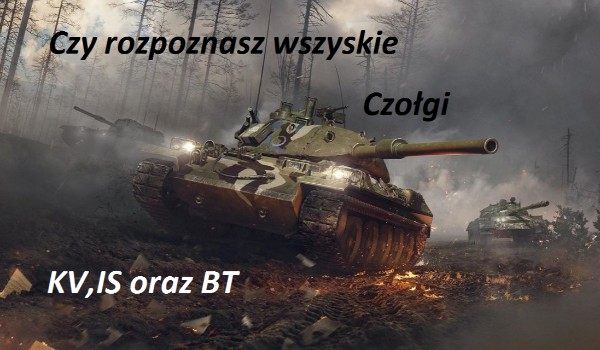Czy rozpoznasz wszystkie czołgi KV ,IS i BT?