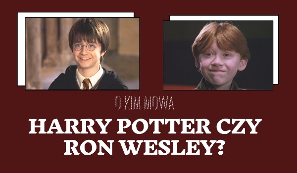 O kim mowa… Harry Potter czy Ron Wesley?