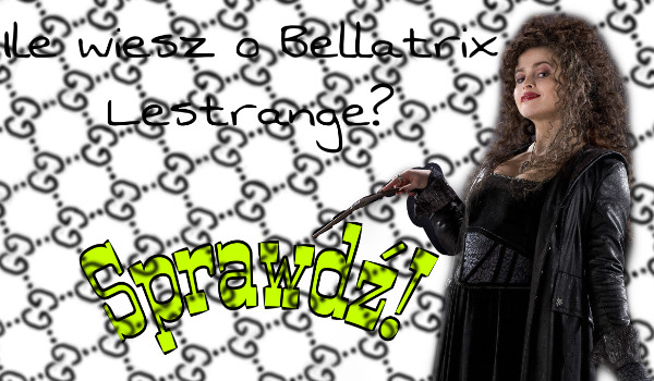 Jak dobrze znasz Bellatrix Lestrange?