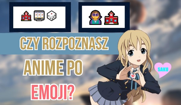 Czy uda Ci się rozpoznać anime po emoji?
