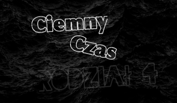 Ciemny Czas | Rozdział 4