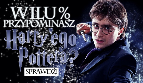 W ilu % przypominasz Harry’ego Pottera?