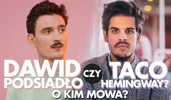 Dawid Podsiadło czy Taco Hemingway? O kim mowa?