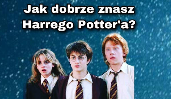 Jak dobrze znasz Harrego Potter’a?!