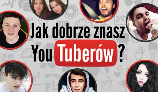 Jak dobrze znasz youtuberów?